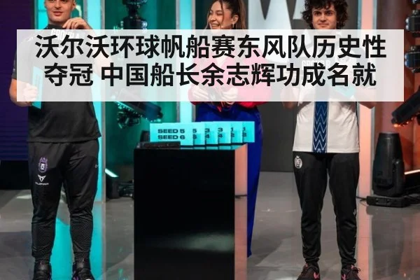 沃尔沃环球帆船赛东风队历史性夺冠 中国船长余志辉功成名就
